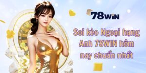 Soi kèo Ngoại hạng Anh 78WIN